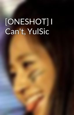 [ONESHOT] I Can't, YulSic