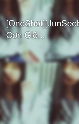 [OneShot][JunSeob] Cơn Gió...