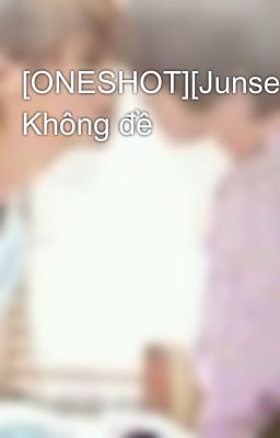 [ONESHOT][Junseob] Không đề