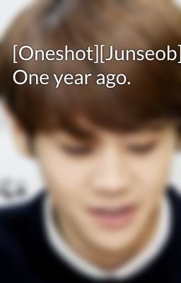 [Oneshot][Junseob] One year ago.