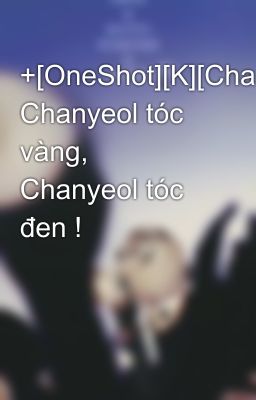 +[OneShot][K][ChanBaek] Chanyeol tóc vàng, Chanyeol tóc đen !