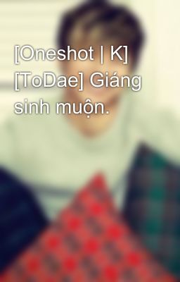 [Oneshot | K] [ToDae] Giáng sinh muộn.