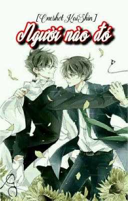 [ Oneshot KaiShin ] Người nào đó