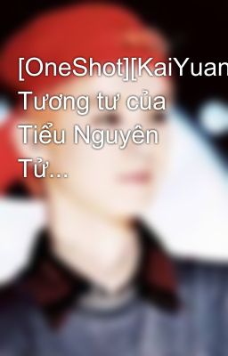 [OneShot][KaiYuan][Khải-Nguyên] Tương tư của Tiểu Nguyên Tử...