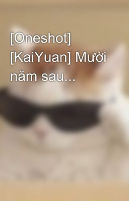 [Oneshot] [KaiYuan] Mười năm sau...