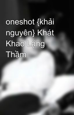 oneshot {khải nguyên} Khát Khao Lặng Thầm