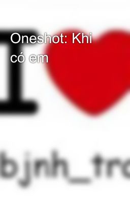 Oneshot: Khi có em