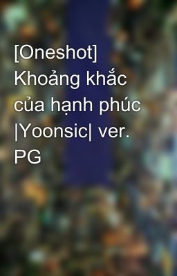 [Oneshot] Khoảng khắc của hạnh phúc |Yoonsic| ver. PG