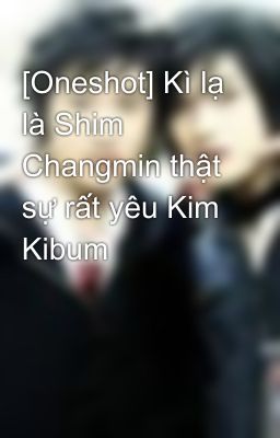 [Oneshot] Kì lạ là Shim Changmin thật sự rất yêu Kim Kibum