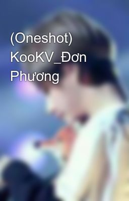 (Oneshot) KooKV_Đơn Phương 