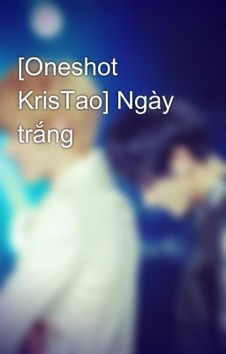 [Oneshot KrisTao] Ngày trắng