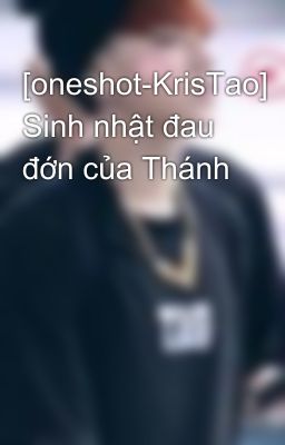 [oneshot-KrisTao] Sinh nhật đau đớn của Thánh