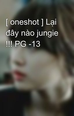 [ oneshot ] Lại đây nào jungie !!! PG -13