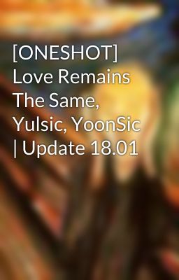 [ONESHOT] Love Remains The Same, Yulsic, YoonSic | Update 18.01