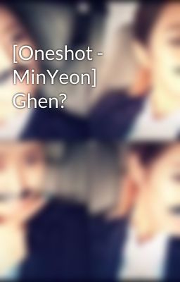 [Oneshot - MinYeon] Ghen?