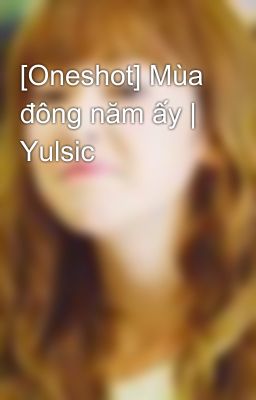 [Oneshot] Mùa đông năm ấy | Yulsic