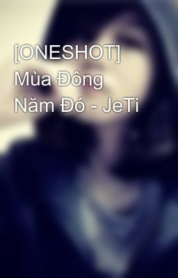 [ONESHOT] Mùa Đông Năm Đó - JeTi