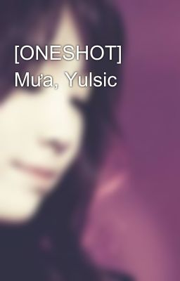 [ONESHOT] Mưa, Yulsic