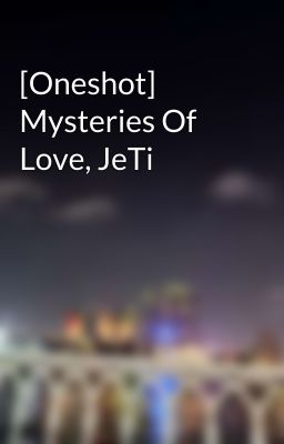 [Oneshot] Mysteries Of Love, JeTi