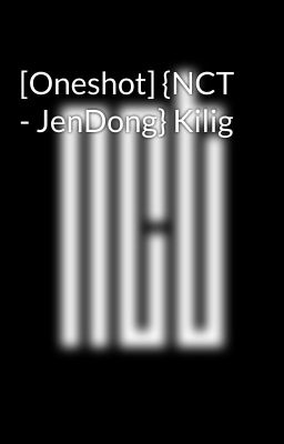 [Oneshot] {NCT - JenDong} Kilig