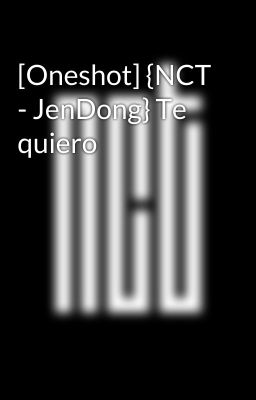 [Oneshot] {NCT - JenDong} Te quiero