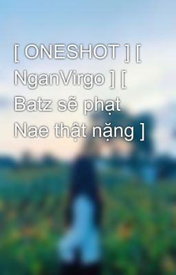 [ ONESHOT ] [ NganVirgo ] [ Batz sẽ phạt Nae thật nặng ]