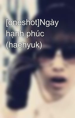 [oneshot]Ngày hạnh phúc (haehyuk)