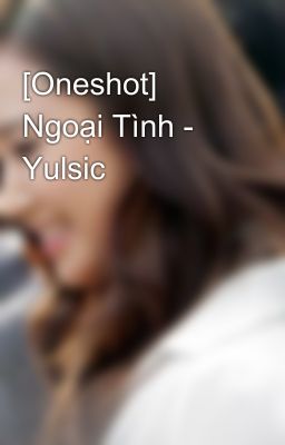 [Oneshot] Ngoại Tình - Yulsic