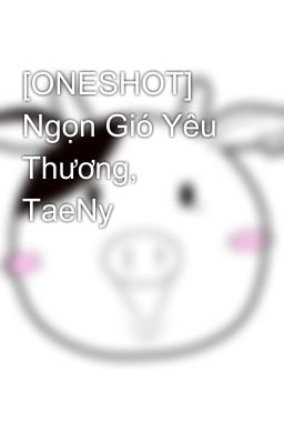 [ONESHOT] Ngọn Gió Yêu Thương, TaeNy