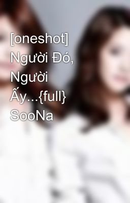 [oneshot] Người Đó, Người Ấy...{full} SooNa