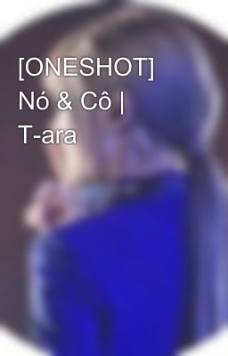 [ONESHOT] Nó & Cô | T-ara