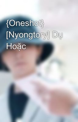 {Oneshot} [Nyongtory] Dụ Hoặc