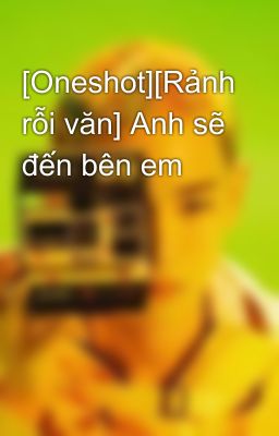 [Oneshot][Rảnh rỗi văn] Anh sẽ đến bên em