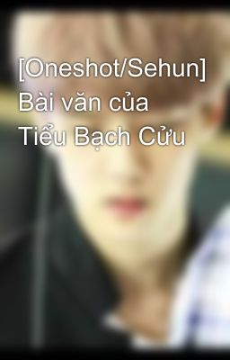 [Oneshot/Sehun] Bài văn của Tiểu Bạch Cửu