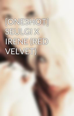 [ONESHOT] SEULGI X IRENE (RED VELVET)