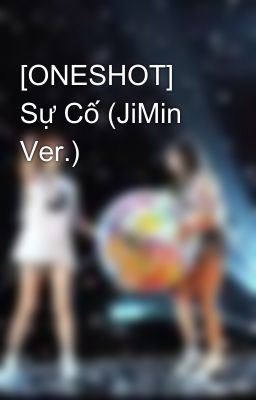 [ONESHOT] Sự Cố (JiMin Ver.)