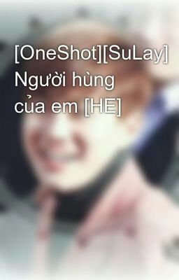 [OneShot][SuLay] Người hùng của em [HE]