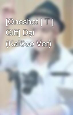 [Oneshot | T | Gift] Dại (KaiSoo Ver)