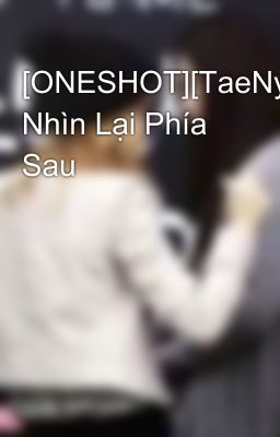 [ONESHOT][TaeNy] Nhìn Lại Phía Sau