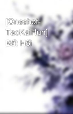 [Oneshot- TaoKaiHun] Bất Hối