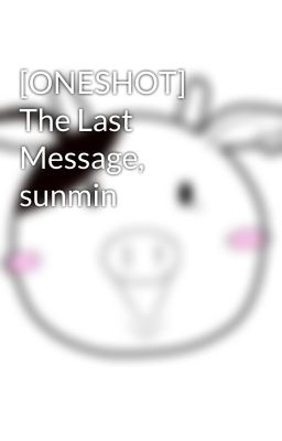 [ONESHOT] The Last Message, sunmin