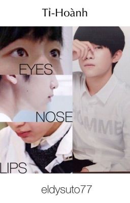 [Oneshot] [Tỉ Hoành] EYES • NOSE • LIPS