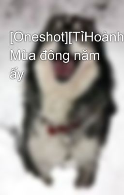 [Oneshot][TỉHoành] Mùa đông năm ấy