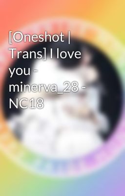 [Oneshot | Trans] I love you - minerva_28 - NC18