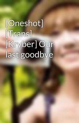 [Oneshot] [Trans] [Kryber] Our last goodbye