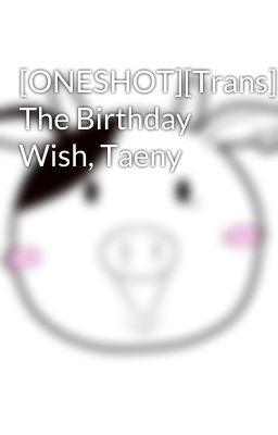 [ONESHOT][Trans] The Birthday Wish, Taeny