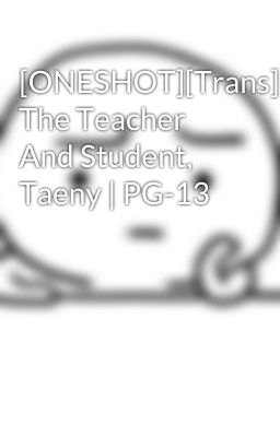 [ONESHOT][Trans] The Teacher And Student, Taeny | PG-13