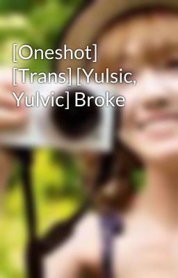 [Oneshot] [Trans] [Yulsic, Yulvic] Broke