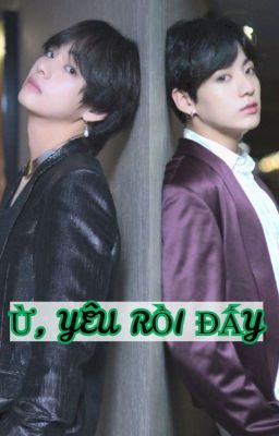 {ONESHOT/VKOOK} Ừ, YÊU RỒI ĐẤY!?