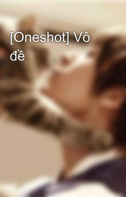 [Oneshot] Vô đề